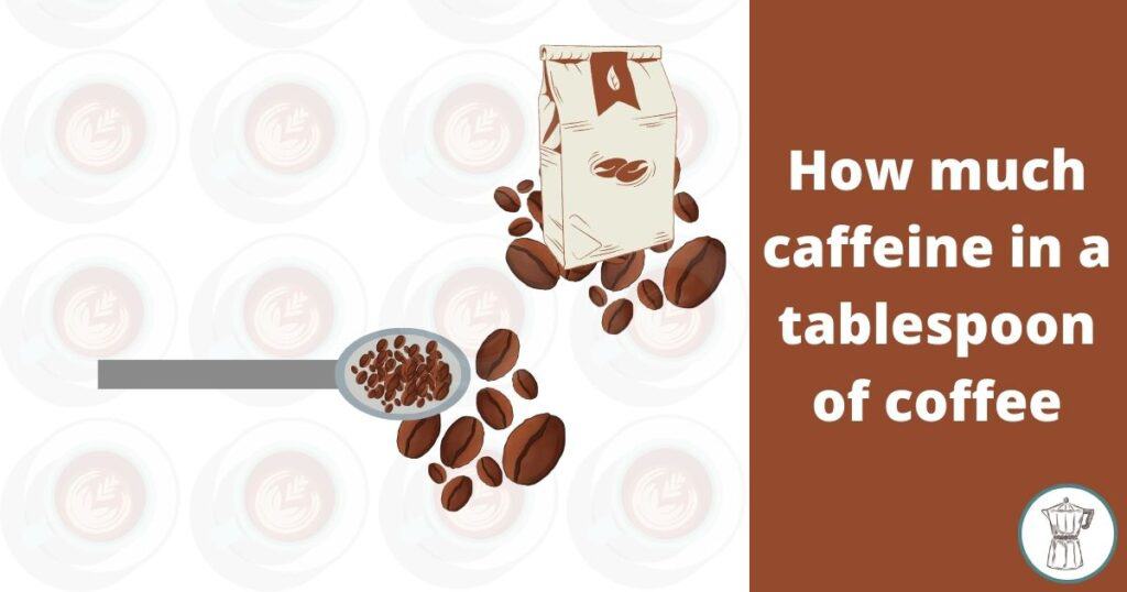 how-much-caffeine-in-a-tablespoon-of-coffee