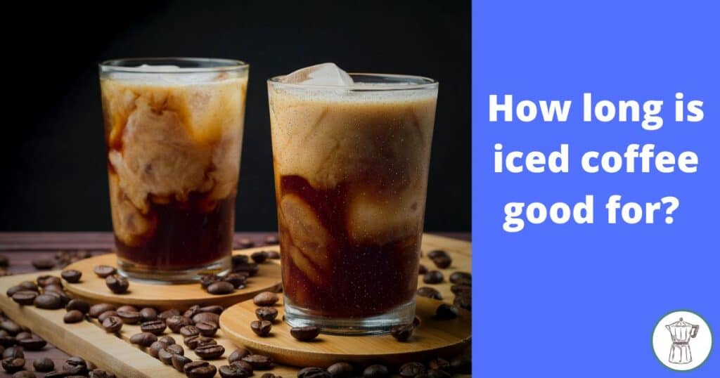 how-long-is-iced-coffee-good-for