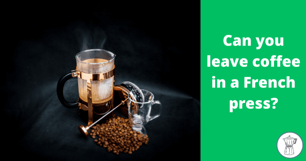 can-you-leave-coffee-in-a-french-press